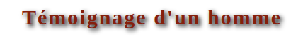 T&eacute;moignage d'un homme
